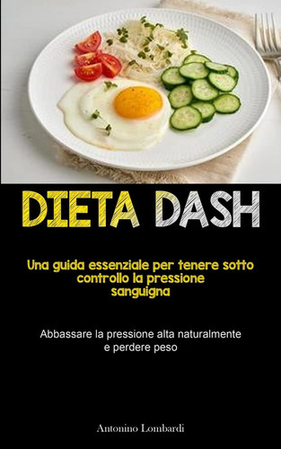 Dieta Dash Una guida essenziale per tenere sotto controllo la pressione sanguigna (Abbassare la pressione alta naturalmente e perdere peso)