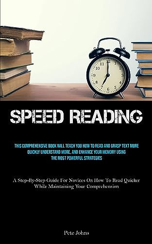 Speed Reading: This Comprehensive Book Will Teach You How To Read And Grasp Text More Quickly Understand More, And Enhance Your Memor