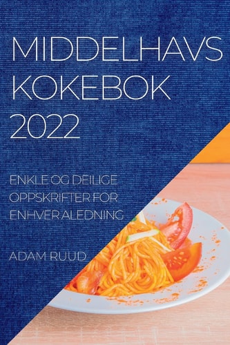 Middelhavskokebok 2022 Enkle Og Deilige Oppskrifter for Enhver Aledning