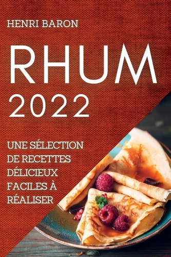 Rhum 2022 Une Sélection de Recettes Délicieux Faciles À Réaliser