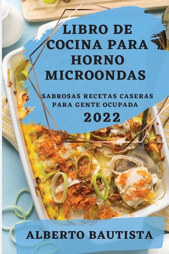 Libro de Cocina Para Horno Microondas 2022 Sabrosas Recetas Caseras Para Gente Ocupada
