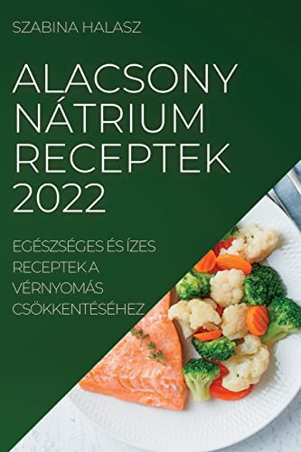 Alacsony Nátrium Receptek 2022 Egészséges És Ízes Receptek a Vérnyomás Csökkentéséhez