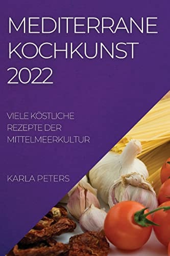 Mediterrane Kochkunst 2022 Viele Köstliche Rezepte Der Mittelmeerkultur