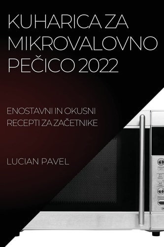 Kuharica Za Mikrovalovno PeČico 2022 Enostavni in Okusni Recepti Za ZaČetnike