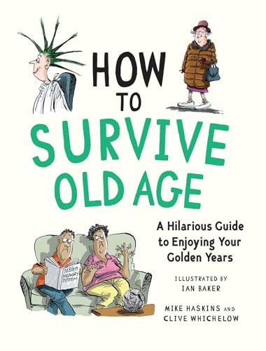 How to Survive Old Age: A Hilarious Guide to Enjoying Your Golden Years