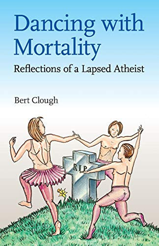 Dancing with Mortality Reflections of a Lapsed Atheist