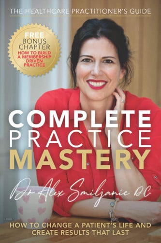 Complete Practice Mastery: How to change a patient’s life and create results that last