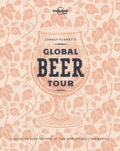 Global Beer Tour A Guide to Beer Tasting at the World's Best Breweries