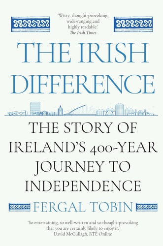 The Irish Difference The Story of Ireland's 400-Year Journey to Independence