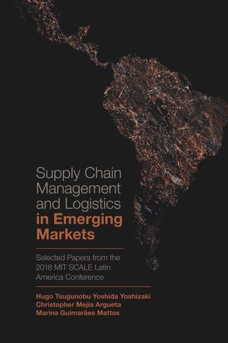 Supply Chain Management and Logistics in Emerging Markets Selected Papers from the 2018 MIT SCALE Latin America Conference