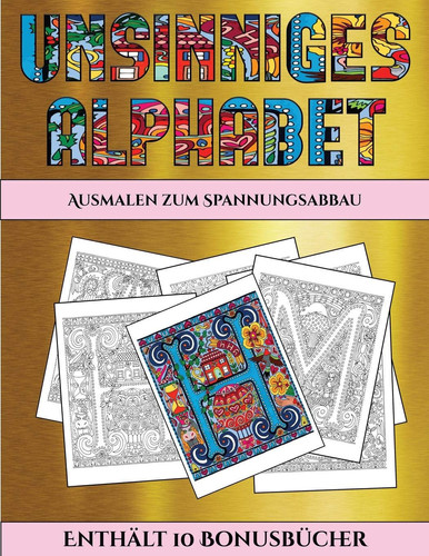 Ausmalen zum Spannungsabbau (Unsinniges Alphabet) Dieses Buch besteht aus 36 Malblätter, die zum Ausmalen, Einrahmen und/oder Meditieren verwendet werden können: Dieses Buch kann fotokopiert, gedruckt und als PDF heruntergeladen werden und wird mit 10 B