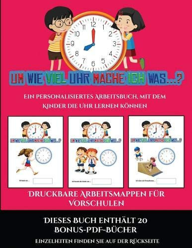 Druckbare Arbeitsmappen für Vorschulen (Um wie viel Uhr mache ich was...?) 30 farbige Arbeitsblätter. Der Preis dieses Buches beinhaltet die Erlaubnis, 20 weitere Bücher der Reihe kostenlos im PDF-Format herunterzuladen