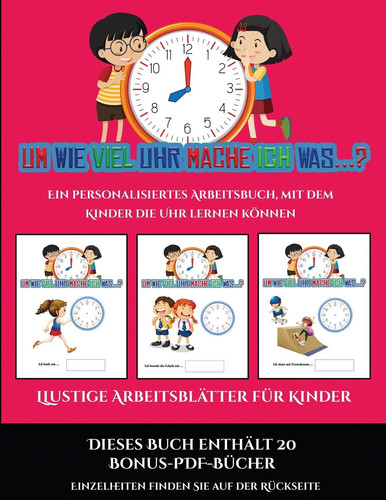 Lustige Arbeitsblätter für Kinder (Um wie viel Uhr mache ich was...?) 30 farbige Arbeitsblätter. Der Preis dieses Buches beinhaltet die Erlaubnis, 20 weitere Bücher der Reihe kostenlos im PDF-Format herunterzuladen