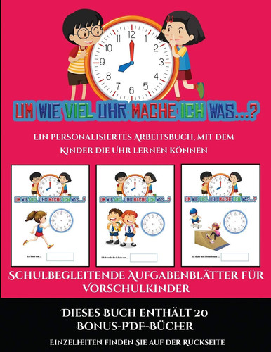 Schulbegleitende Aufgabenblätter für Vorschulkinder (Um wie viel Uhr mache ich was...?) 30 farbige Arbeitsblätter. Der Preis dieses Buches beinhaltet die Erlaubnis, 20 weitere Bücher der Reihe kostenlos im PDF-Format herunterzuladen