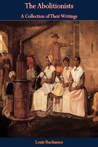 The Abolitionists: A Collection of Their Writings
