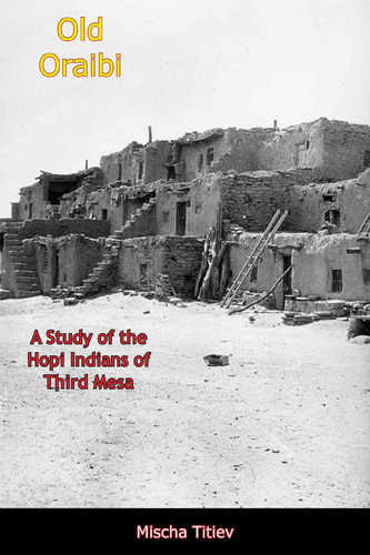 Old Oraibi: A Study of the Hopi Indians of Third Mesa