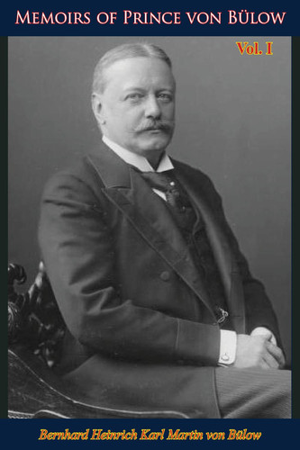 Memoirs of Prince von Bülow Vol. 1: From Secretary of State to Imperial Chancellor 1897-1903
