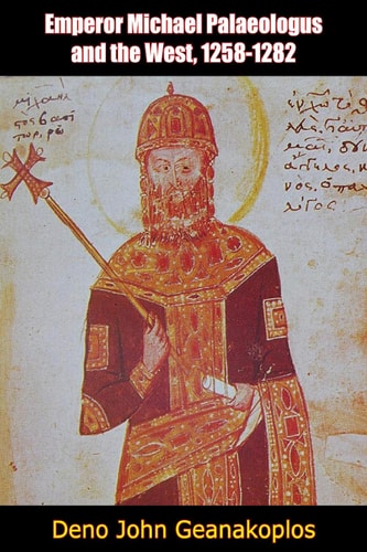Emperor Michael Palaeologus and the West, 1258-1282: A Study in Byzantine-Latin Relations