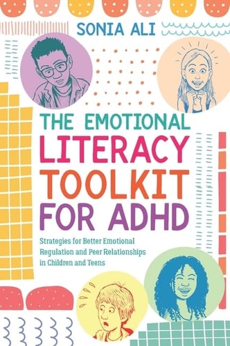 The Emotional Literacy Toolkit for ADHD Strategies for Better Emotional Regulation and Peer Relationships in Children and Teens