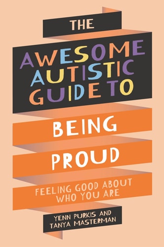 The Awesome Autistic Guide to Being Proud Feeling Good about Who You Are