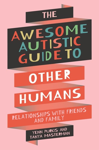 The Awesome Autistic Guide to Other Humans Relationships with Friends and Family
