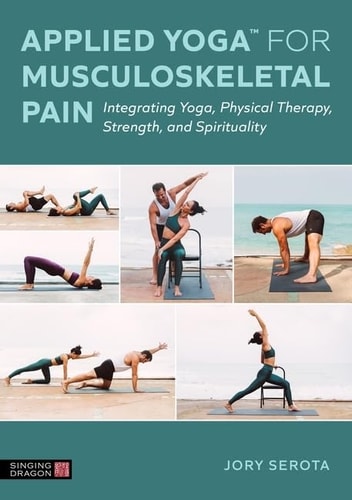 Applied Yoga(tm) for Musculoskeletal Pain Integrating Yoga, Physical Therapy, Strength, and Spirituality