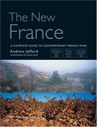 The New France: A Complete Guide to Contemporary French Wine