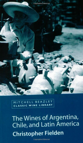The Wines of Argentina, Chile and Latin America (Classic Wine Library)