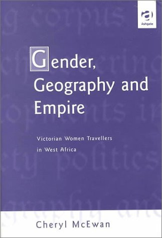 Gender, Geography and Empire: Victorian Women Travellers in West Africa