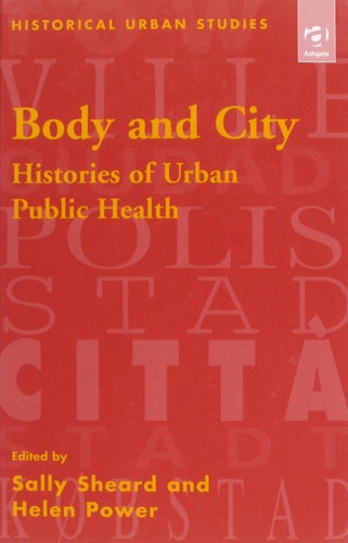 Body and City: Histories of Urban Public Health (Historical Urban Studies Series)