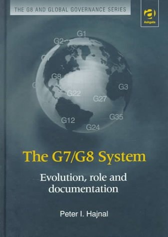 The G7/G8 System: Evolution, Role and Documentation (The G8 and Global Governance Series)
