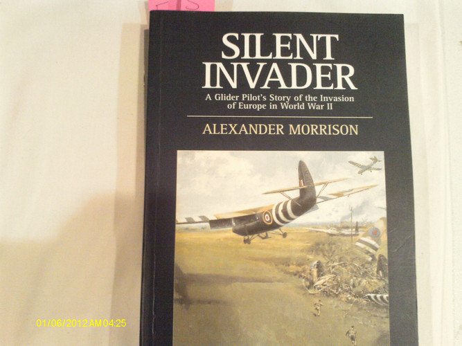 Silent Invader A Glider Pilot's Story of the Invasion of Europe in World War II