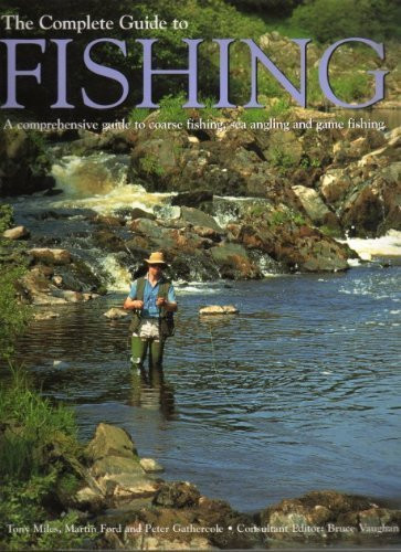 The Complete Guide to Fishing A Comprehensive Guide to Coarse Fishing, Sea Angling and Game Fishing