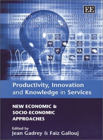 Productivity, Innovation and Knowledge in Services New Economic and Socio-economic Approaches