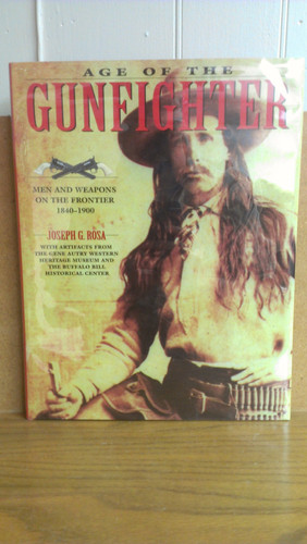 Age of the Gunfighter Men and Weapons on the Frontier, 1840-1900