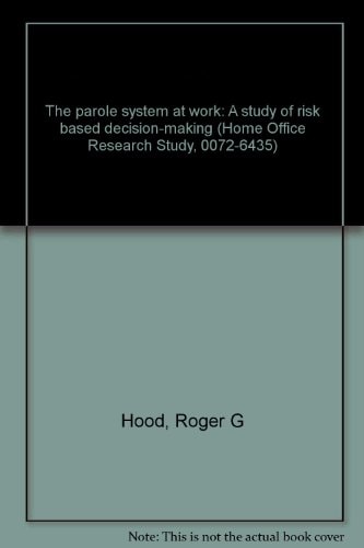 The Parole System at Work A Study of Risk Based Decision-making