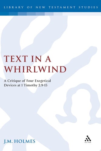 Text in a Whirlwind A Critique of Four Exegetical Devices at 1 Timothy 2.9-15