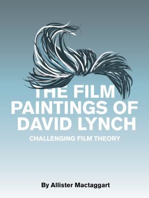 The Film Paintings Of David Lynch: Challenging Film Theory