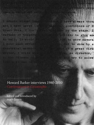 Howard Barker Interviews 19802010 Conversations In Catastrophe
