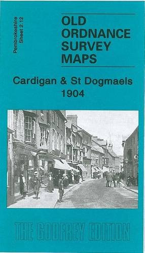 Cardigan and St. Dogmaels 1904: Pembrokeshire Sheet 2.12 (Old Ordnance Survey Maps of Pembrokeshire)