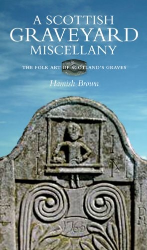 A Scottish Graveyard Miscellany: Exporing The Folk Art of Scotland's Graves