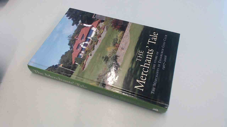 The Merchants' Tale The Story of the Merchants of Edinburgh Golf Club, 1907 to 2008