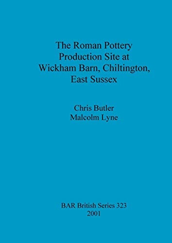 The Roman Pottery Production Site at Wickham Barn, Chiltington, East Sussex (BAR British)