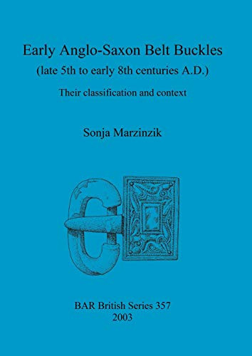 Early Anglo-Saxon Belt Buckles (late 5th to early 8th centuries AD): Their classification and context (BAR Archaeopress)