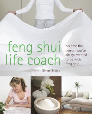 Feng Shui Life Coach: Become The Person You've Always Wanted To Be With Feng Shui