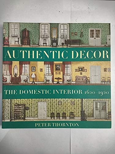 Authentic Decor: The Domestic Interior 1620 - 1920