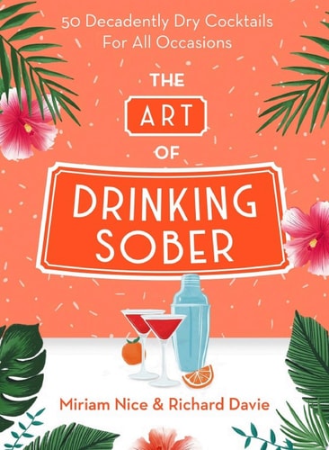 The Art of Drinking Sober 50 Decadently Dry Cocktails For All Occasions