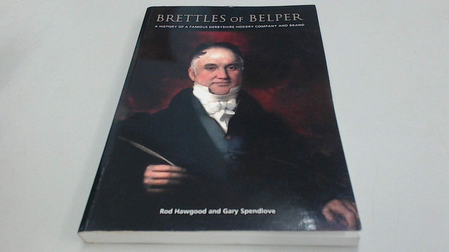 Brettles of Belper A History of a Famous Derbyshire Hosiery Company and Brand