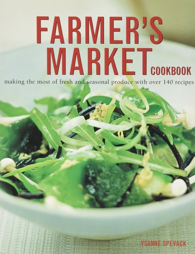 Farmer's Market Cookbook Making the Most of Fresh and Seasonal Produce with Over 140 Recipes