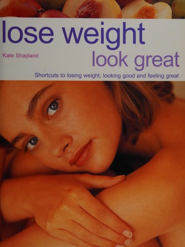 Lose Weight, Look Great Shortcuts to Losing Weight, Looking Good and Feeling Great